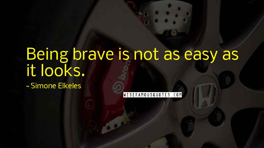 Simone Elkeles Quotes: Being brave is not as easy as it looks.