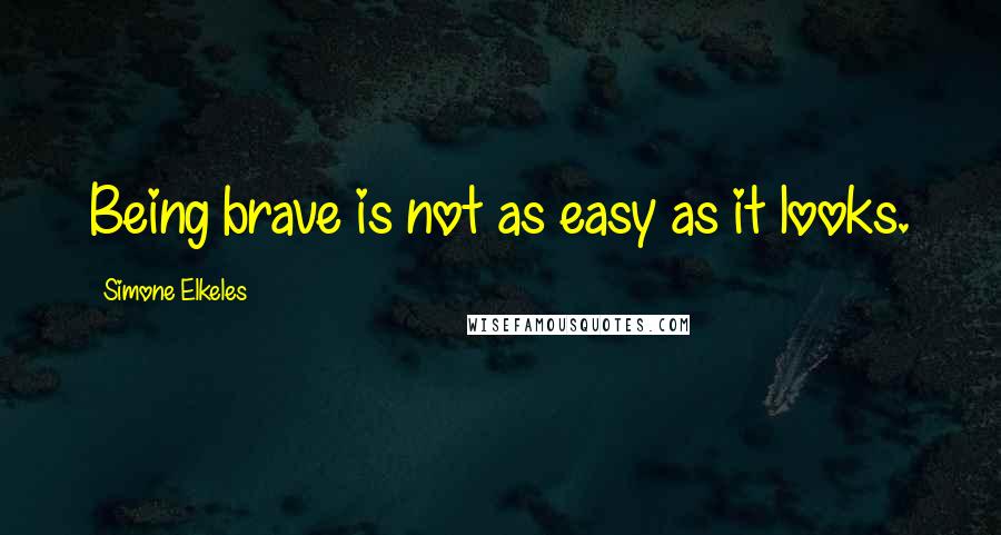 Simone Elkeles Quotes: Being brave is not as easy as it looks.