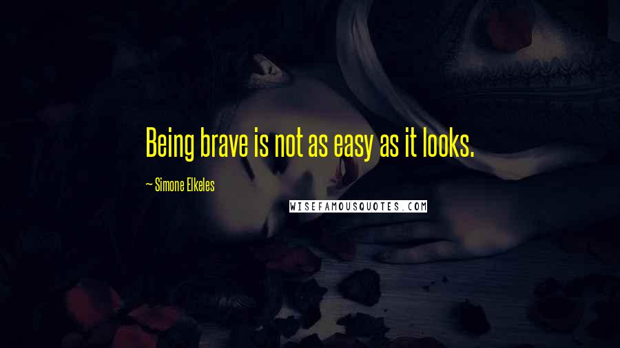 Simone Elkeles Quotes: Being brave is not as easy as it looks.