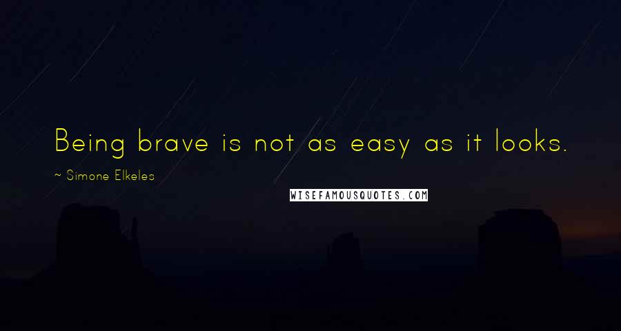 Simone Elkeles Quotes: Being brave is not as easy as it looks.