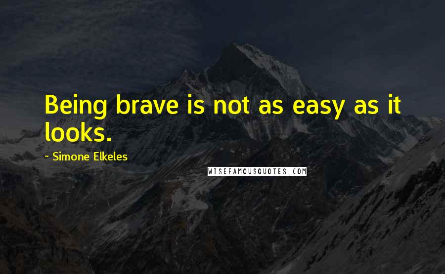 Simone Elkeles Quotes: Being brave is not as easy as it looks.