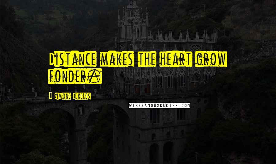 Simone Elkeles Quotes: Distance makes the heart grow fonder.