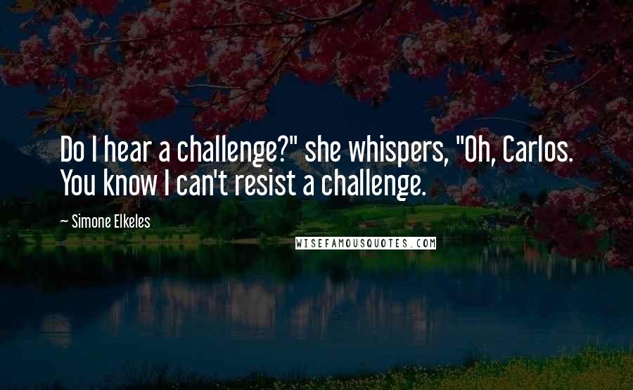 Simone Elkeles Quotes: Do I hear a challenge?" she whispers, "Oh, Carlos. You know I can't resist a challenge.