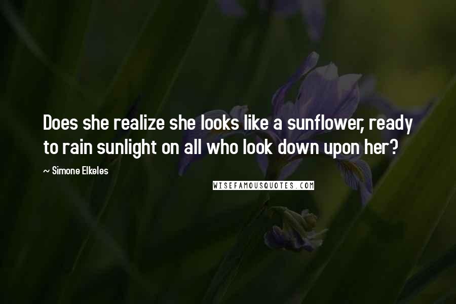Simone Elkeles Quotes: Does she realize she looks like a sunflower, ready to rain sunlight on all who look down upon her?