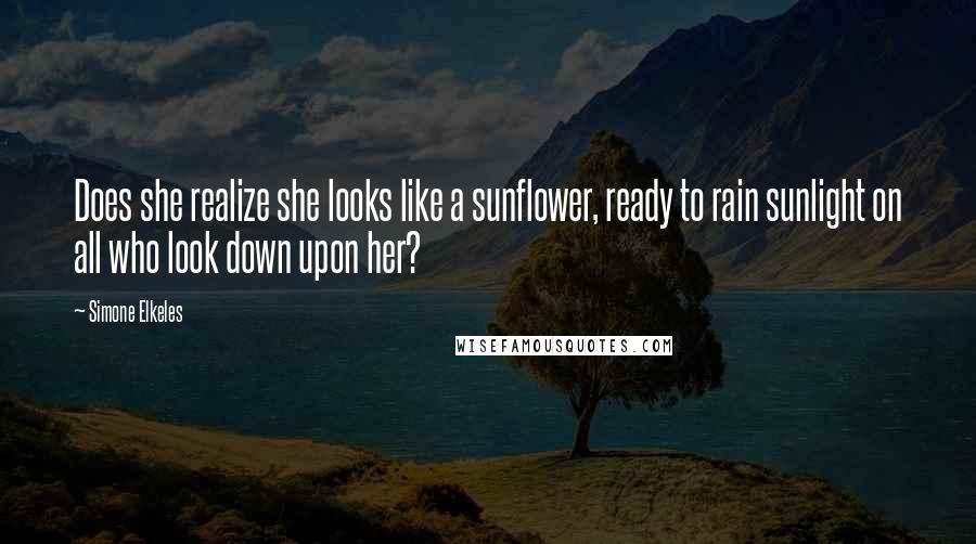 Simone Elkeles Quotes: Does she realize she looks like a sunflower, ready to rain sunlight on all who look down upon her?
