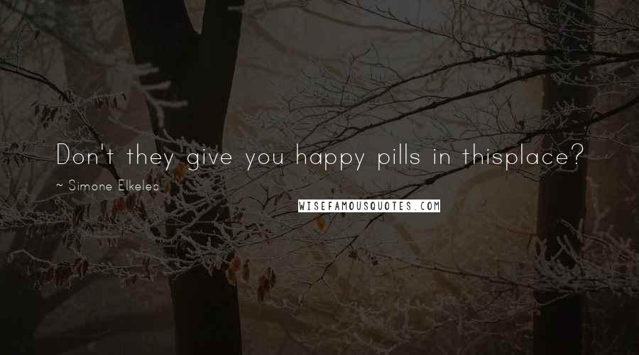 Simone Elkeles Quotes: Don't they give you happy pills in thisplace?