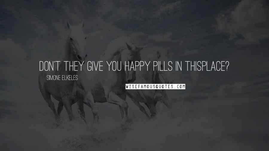 Simone Elkeles Quotes: Don't they give you happy pills in thisplace?