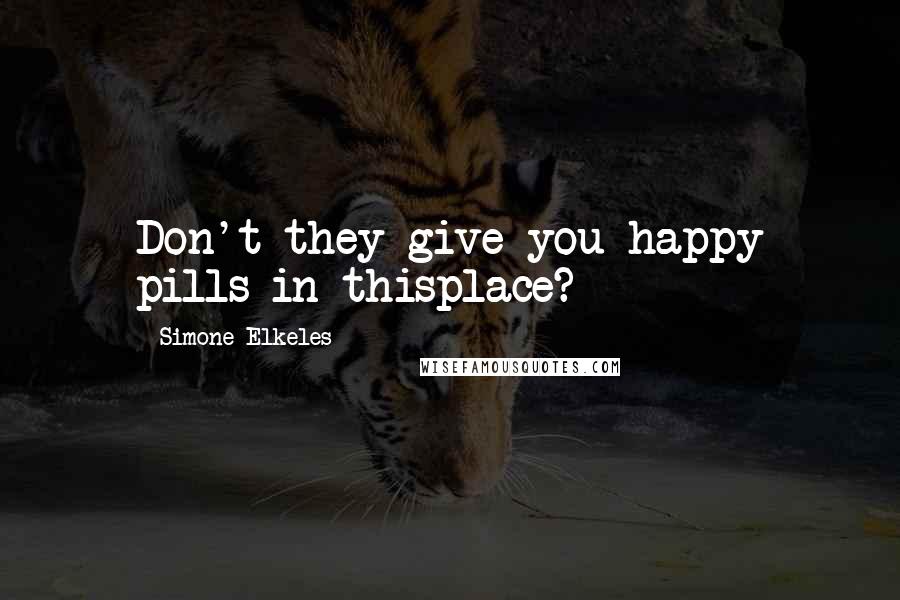 Simone Elkeles Quotes: Don't they give you happy pills in thisplace?