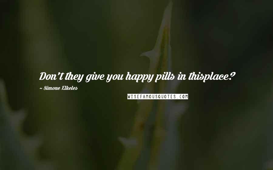 Simone Elkeles Quotes: Don't they give you happy pills in thisplace?