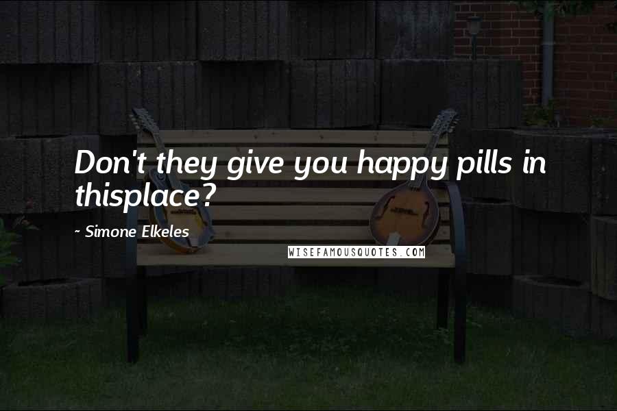 Simone Elkeles Quotes: Don't they give you happy pills in thisplace?