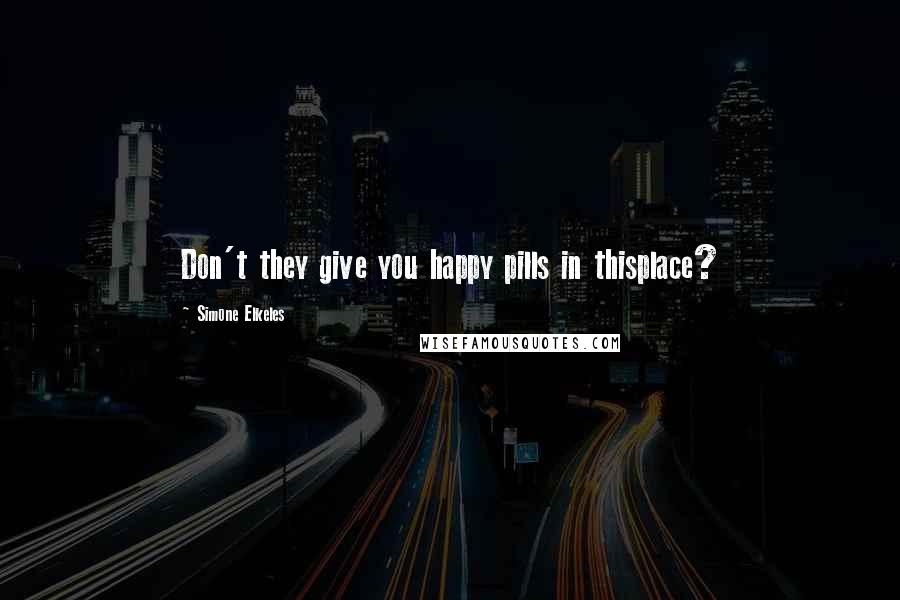 Simone Elkeles Quotes: Don't they give you happy pills in thisplace?