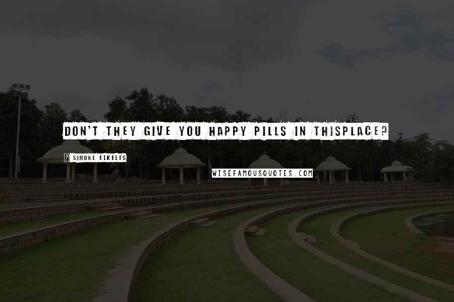 Simone Elkeles Quotes: Don't they give you happy pills in thisplace?