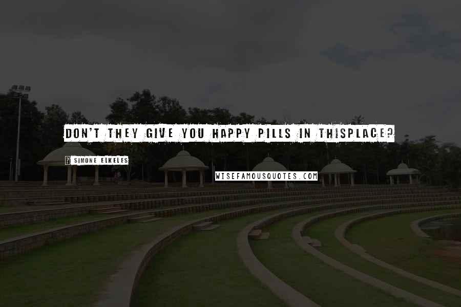 Simone Elkeles Quotes: Don't they give you happy pills in thisplace?