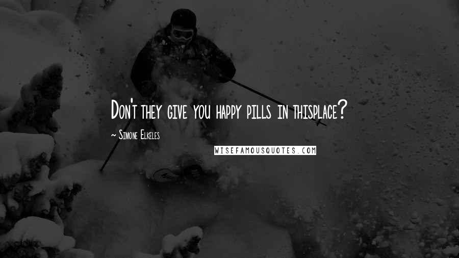 Simone Elkeles Quotes: Don't they give you happy pills in thisplace?