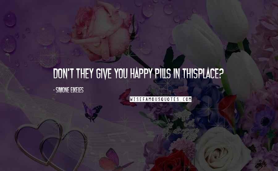 Simone Elkeles Quotes: Don't they give you happy pills in thisplace?