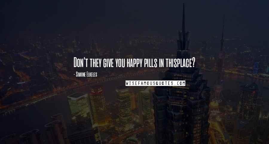 Simone Elkeles Quotes: Don't they give you happy pills in thisplace?