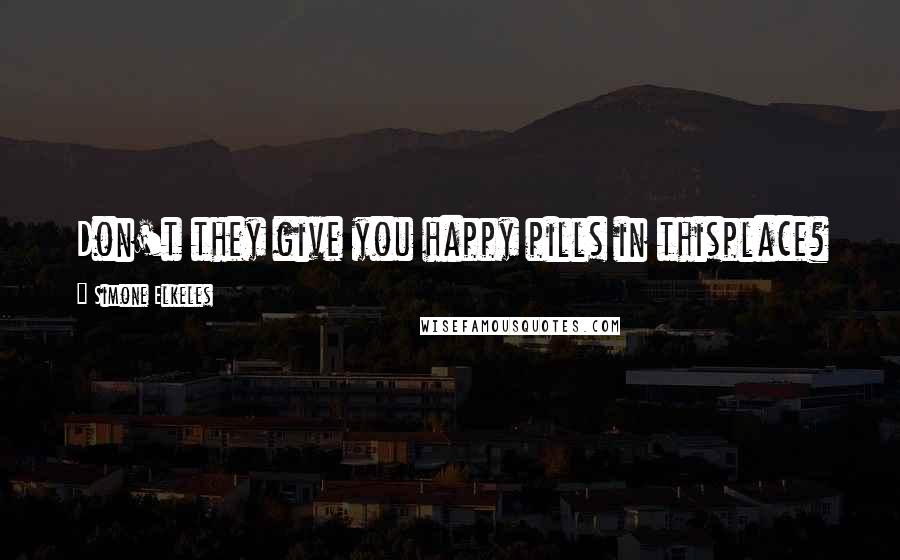 Simone Elkeles Quotes: Don't they give you happy pills in thisplace?