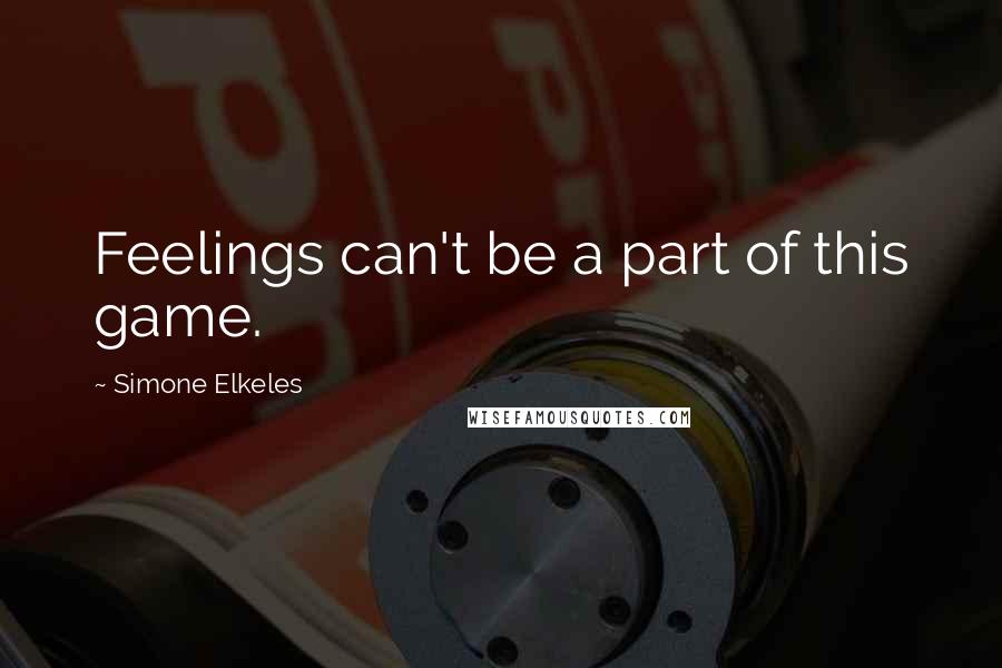 Simone Elkeles Quotes: Feelings can't be a part of this game.