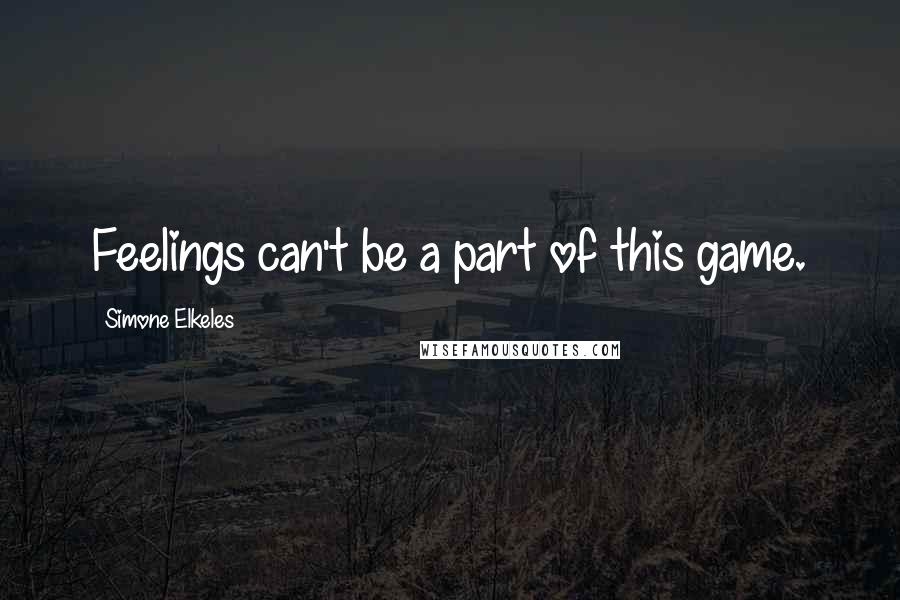 Simone Elkeles Quotes: Feelings can't be a part of this game.