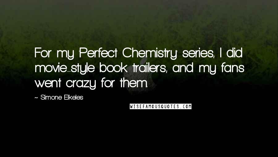 Simone Elkeles Quotes: For my 'Perfect Chemistry' series, I did movie-style book trailers, and my fans went crazy for them.