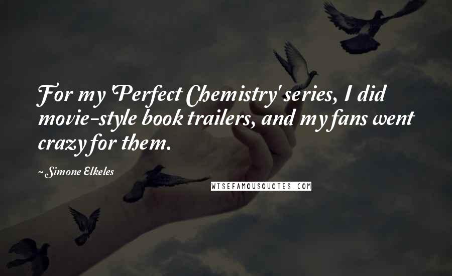 Simone Elkeles Quotes: For my 'Perfect Chemistry' series, I did movie-style book trailers, and my fans went crazy for them.