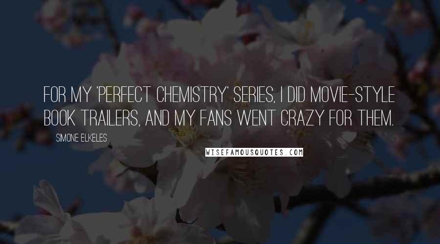 Simone Elkeles Quotes: For my 'Perfect Chemistry' series, I did movie-style book trailers, and my fans went crazy for them.