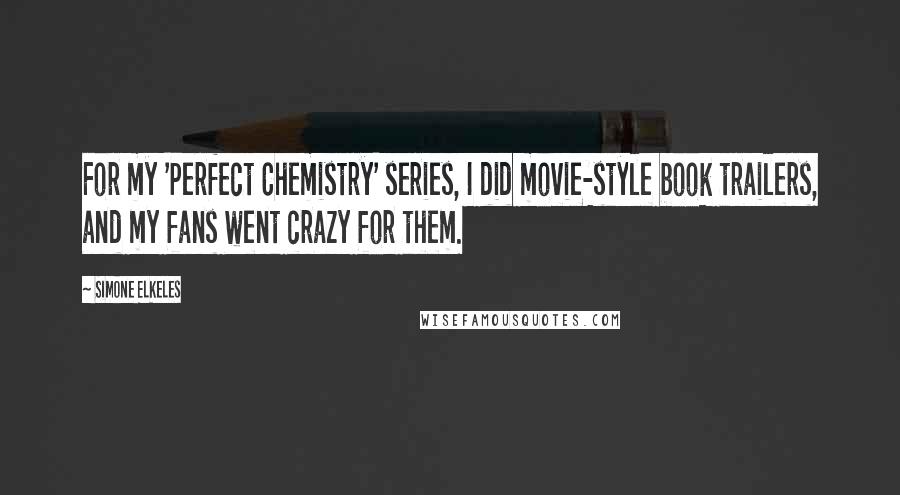 Simone Elkeles Quotes: For my 'Perfect Chemistry' series, I did movie-style book trailers, and my fans went crazy for them.