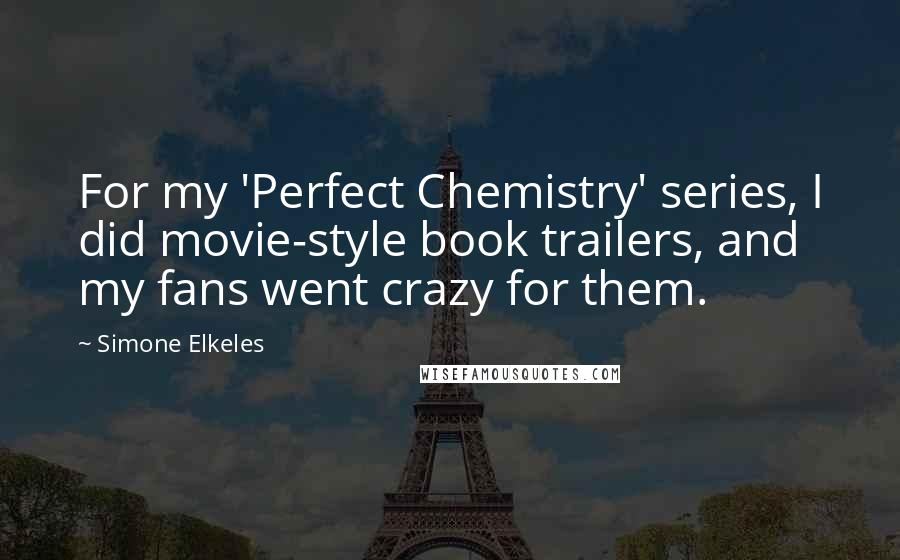 Simone Elkeles Quotes: For my 'Perfect Chemistry' series, I did movie-style book trailers, and my fans went crazy for them.