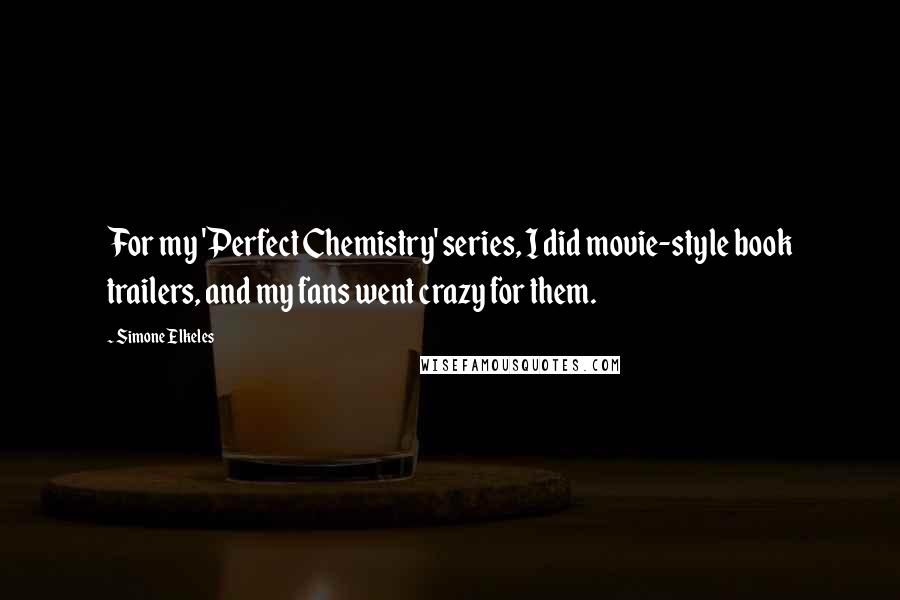 Simone Elkeles Quotes: For my 'Perfect Chemistry' series, I did movie-style book trailers, and my fans went crazy for them.