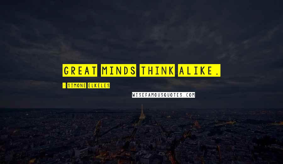 Simone Elkeles Quotes: Great minds think alike.