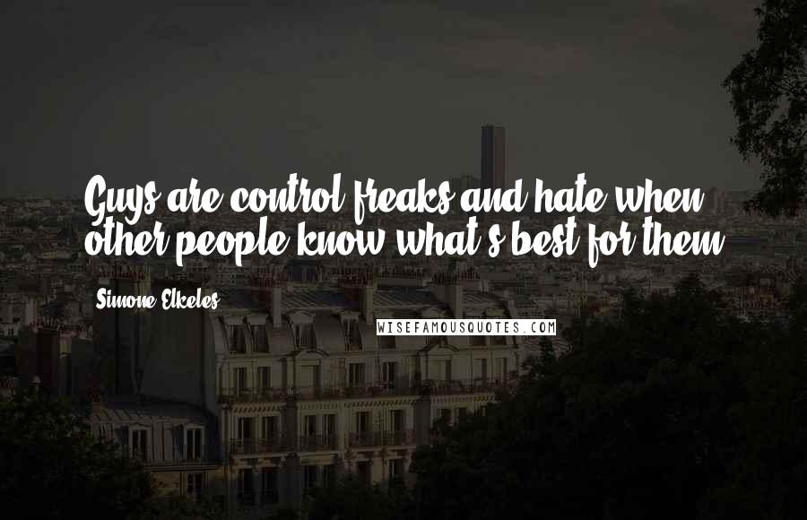 Simone Elkeles Quotes: Guys are control freaks and hate when other people know what's best for them