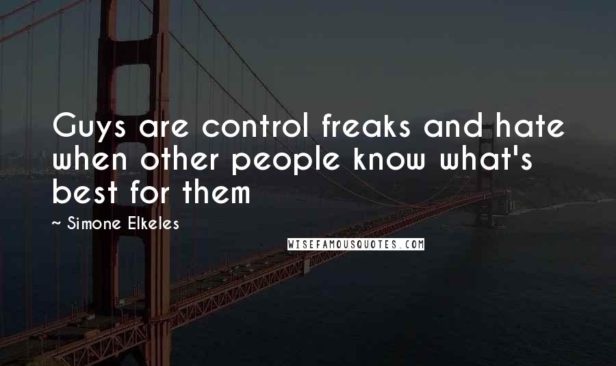 Simone Elkeles Quotes: Guys are control freaks and hate when other people know what's best for them