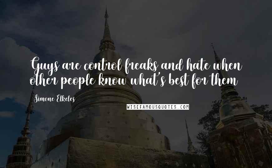 Simone Elkeles Quotes: Guys are control freaks and hate when other people know what's best for them