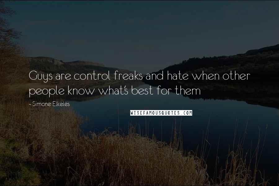 Simone Elkeles Quotes: Guys are control freaks and hate when other people know what's best for them