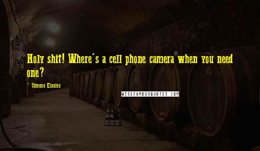 Simone Elkeles Quotes: Holy shit! Where's a cell phone camera when you need one?