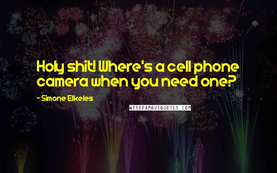 Simone Elkeles Quotes: Holy shit! Where's a cell phone camera when you need one?
