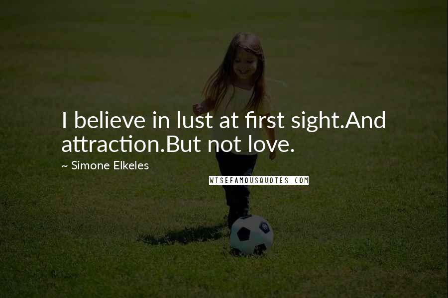 Simone Elkeles Quotes: I believe in lust at first sight.And attraction.But not love.