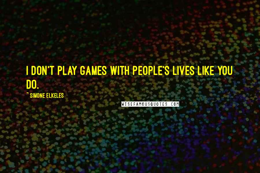 Simone Elkeles Quotes: I don't play games with people's lives like you do.