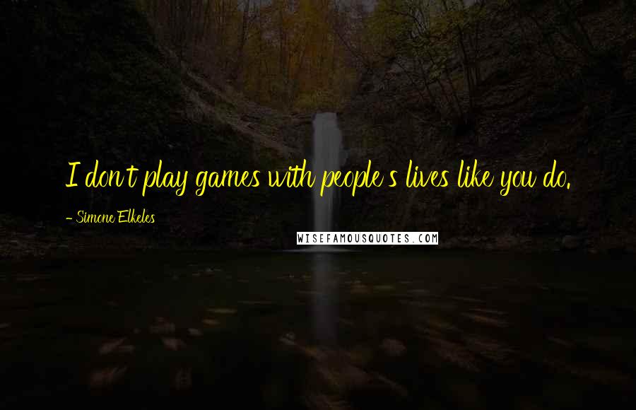 Simone Elkeles Quotes: I don't play games with people's lives like you do.