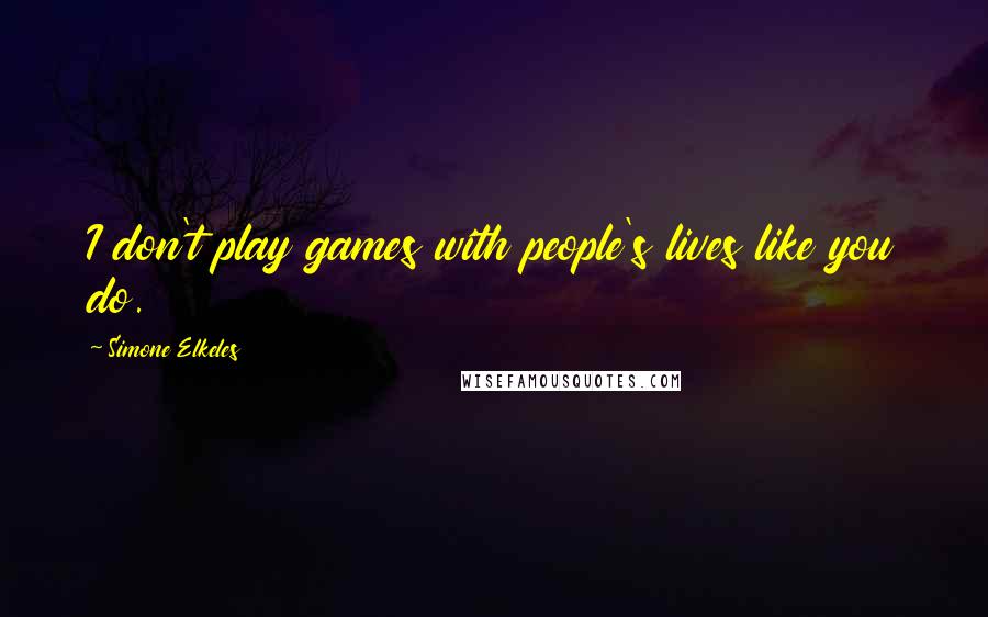 Simone Elkeles Quotes: I don't play games with people's lives like you do.