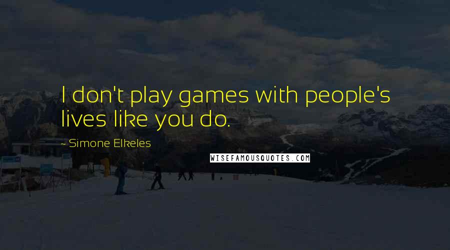 Simone Elkeles Quotes: I don't play games with people's lives like you do.