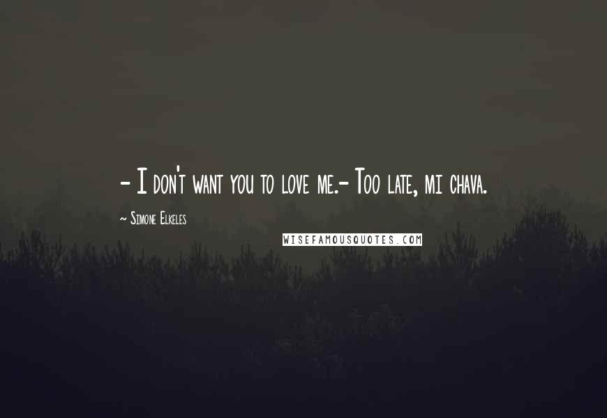 Simone Elkeles Quotes: - I don't want you to love me.- Too late, mi chava.