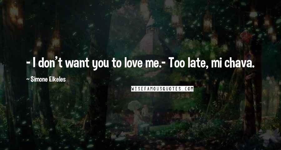 Simone Elkeles Quotes: - I don't want you to love me.- Too late, mi chava.