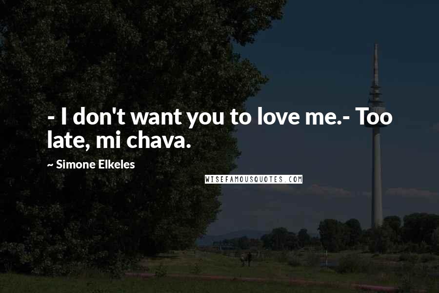 Simone Elkeles Quotes: - I don't want you to love me.- Too late, mi chava.