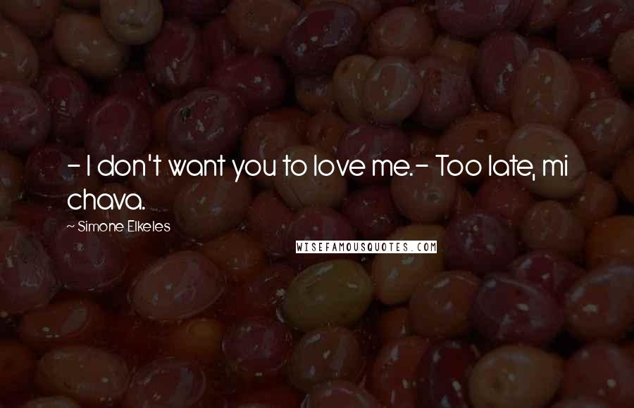 Simone Elkeles Quotes: - I don't want you to love me.- Too late, mi chava.