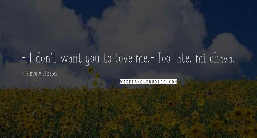 Simone Elkeles Quotes: - I don't want you to love me.- Too late, mi chava.