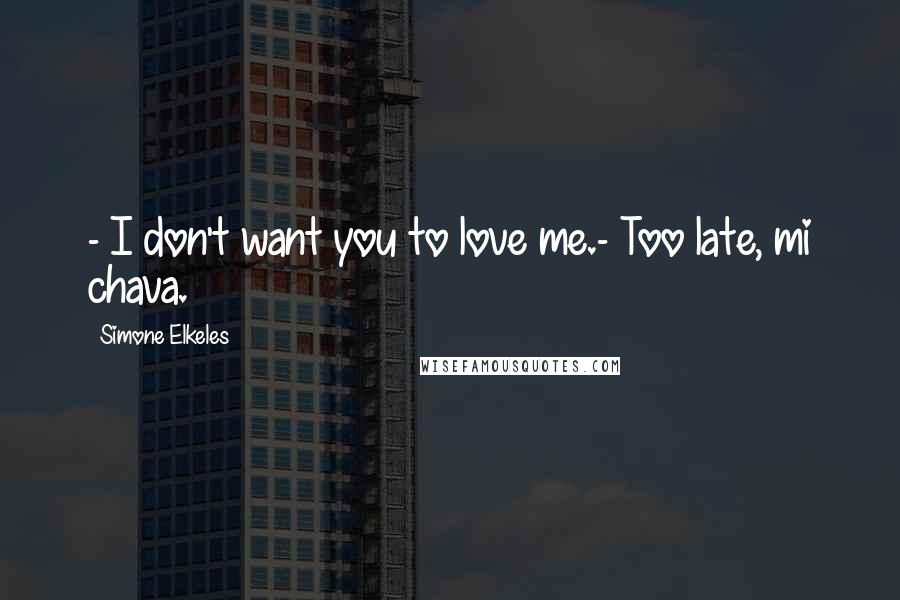 Simone Elkeles Quotes: - I don't want you to love me.- Too late, mi chava.