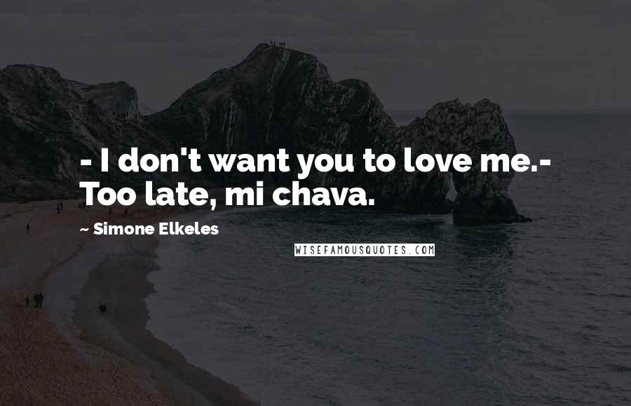 Simone Elkeles Quotes: - I don't want you to love me.- Too late, mi chava.