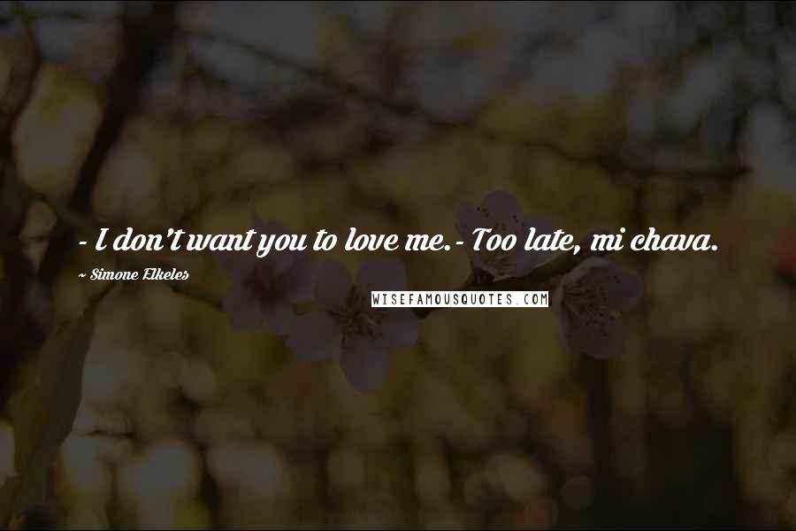 Simone Elkeles Quotes: - I don't want you to love me.- Too late, mi chava.