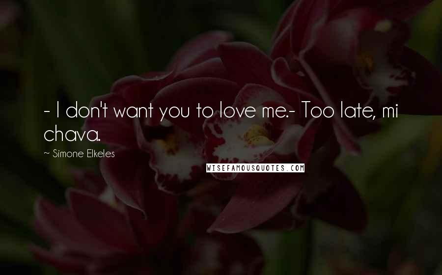 Simone Elkeles Quotes: - I don't want you to love me.- Too late, mi chava.